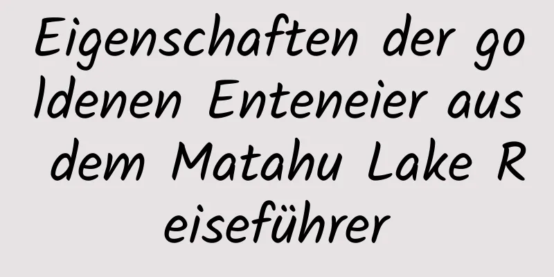 Eigenschaften der goldenen Enteneier aus dem Matahu Lake Reiseführer