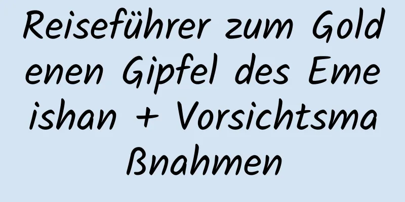 Reiseführer zum Goldenen Gipfel des Emeishan + Vorsichtsmaßnahmen