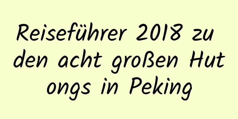 Reiseführer 2018 zu den acht großen Hutongs in Peking