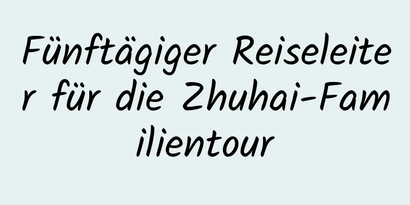 Fünftägiger Reiseleiter für die Zhuhai-Familientour