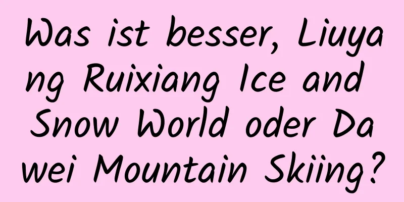 Was ist besser, Liuyang Ruixiang Ice and Snow World oder Dawei Mountain Skiing?