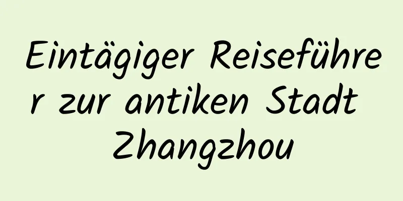 Eintägiger Reiseführer zur antiken Stadt Zhangzhou