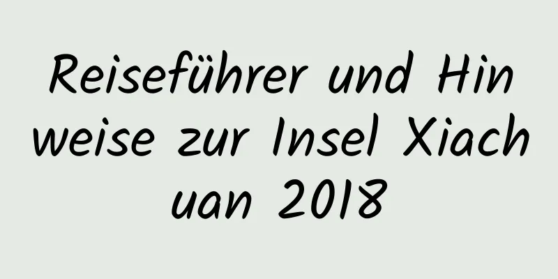 Reiseführer und Hinweise zur Insel Xiachuan 2018