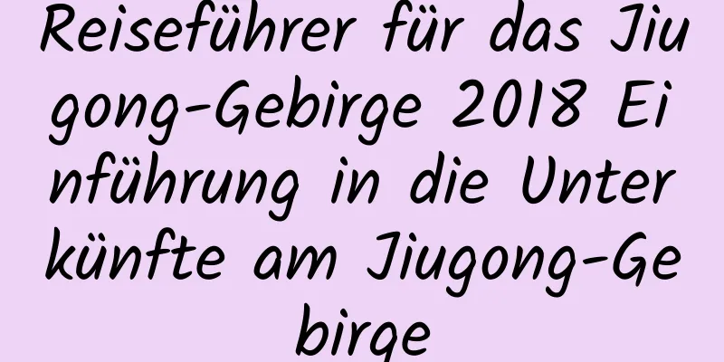 Reiseführer für das Jiugong-Gebirge 2018 Einführung in die Unterkünfte am Jiugong-Gebirge