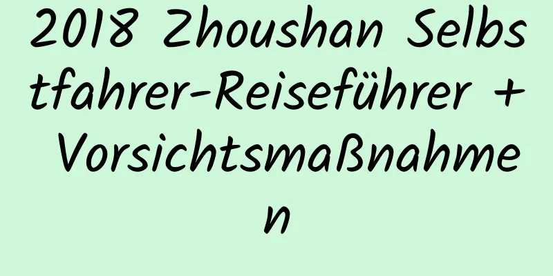 2018 Zhoushan Selbstfahrer-Reiseführer + Vorsichtsmaßnahmen