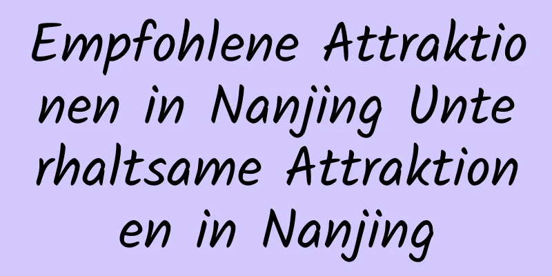 Empfohlene Attraktionen in Nanjing Unterhaltsame Attraktionen in Nanjing