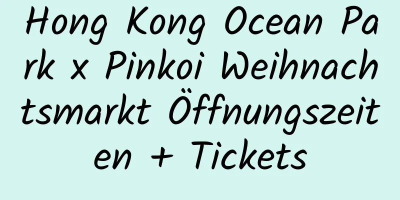 Hong Kong Ocean Park x Pinkoi Weihnachtsmarkt Öffnungszeiten + Tickets