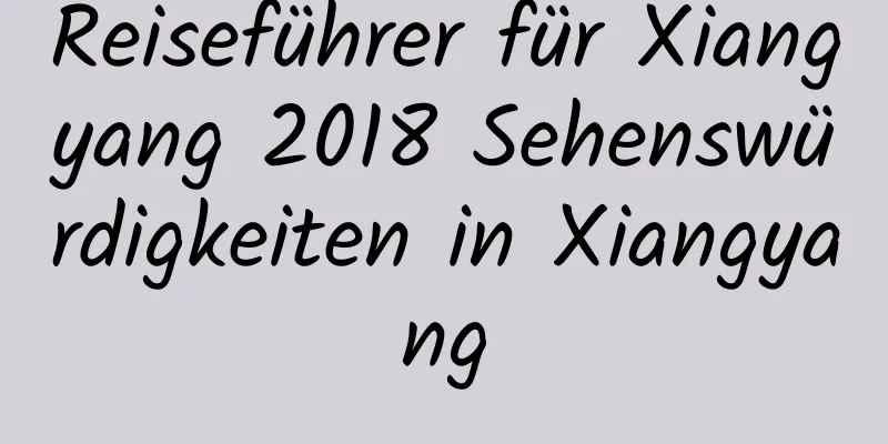 Reiseführer für Xiangyang 2018 Sehenswürdigkeiten in Xiangyang