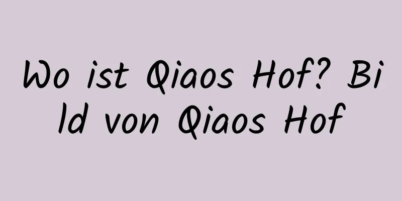 Wo ist Qiaos Hof? Bild von Qiaos Hof