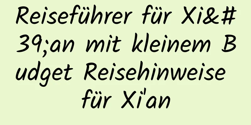 Reiseführer für Xi'an mit kleinem Budget Reisehinweise für Xi'an