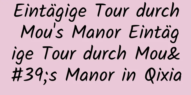 Eintägige Tour durch Mou's Manor Eintägige Tour durch Mou's Manor in Qixia