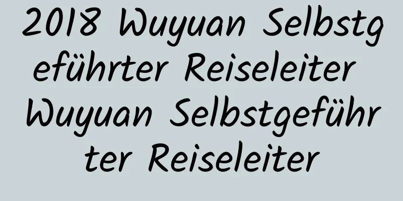 2018 Wuyuan Selbstgeführter Reiseleiter Wuyuan Selbstgeführter Reiseleiter