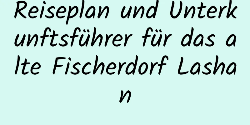 Reiseplan und Unterkunftsführer für das alte Fischerdorf Lashan