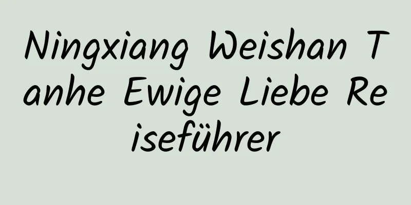 Ningxiang Weishan Tanhe Ewige Liebe Reiseführer