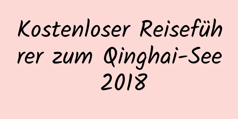 Kostenloser Reiseführer zum Qinghai-See 2018