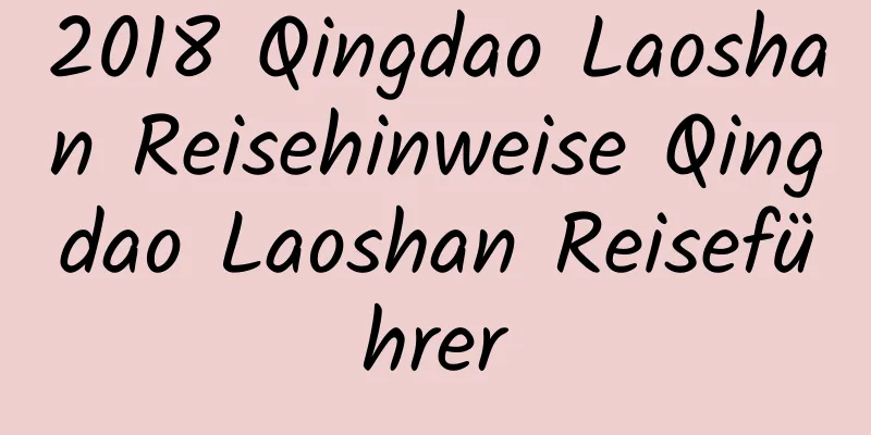 2018 Qingdao Laoshan Reisehinweise Qingdao Laoshan Reiseführer