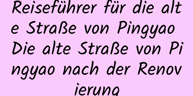 Reiseführer für die alte Straße von Pingyao Die alte Straße von Pingyao nach der Renovierung