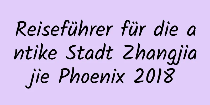 Reiseführer für die antike Stadt Zhangjiajie Phoenix 2018