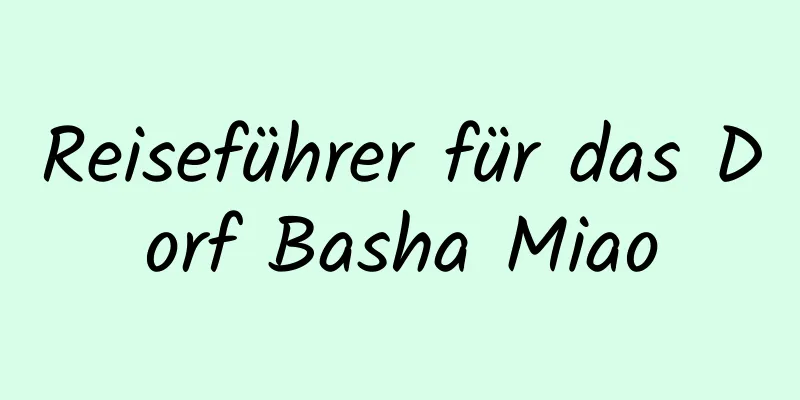 Reiseführer für das Dorf Basha Miao