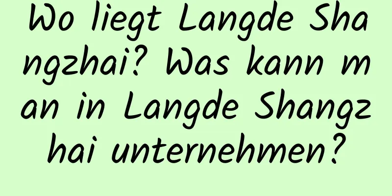 Wo liegt Langde Shangzhai? Was kann man in Langde Shangzhai unternehmen?