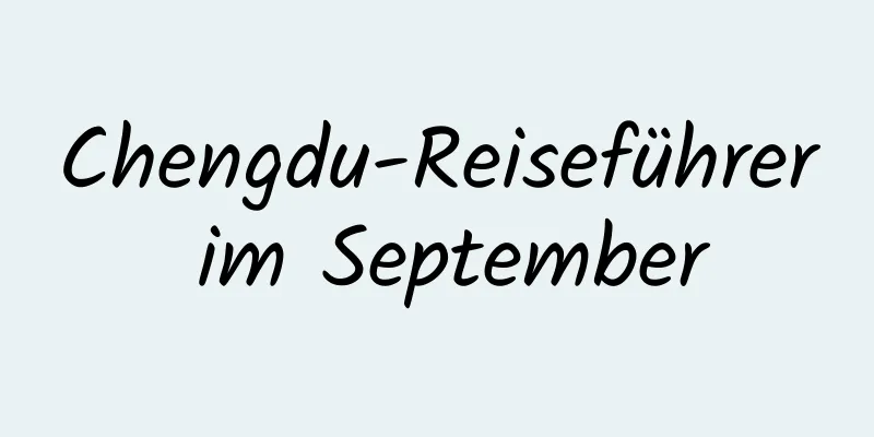 Chengdu-Reiseführer im September