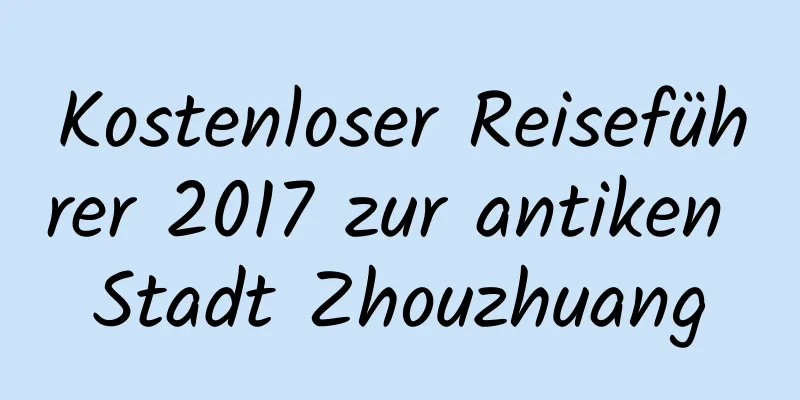 Kostenloser Reiseführer 2017 zur antiken Stadt Zhouzhuang