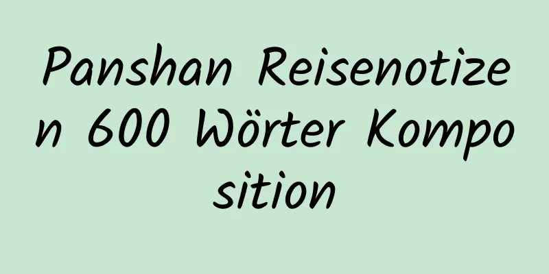 Panshan Reisenotizen 600 Wörter Komposition