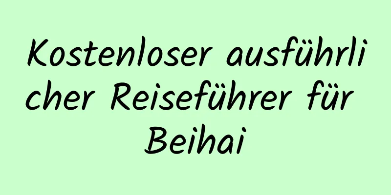 Kostenloser ausführlicher Reiseführer für Beihai