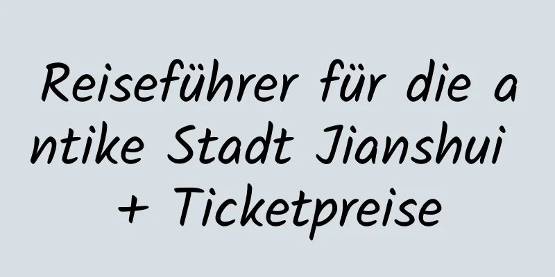 Reiseführer für die antike Stadt Jianshui + Ticketpreise