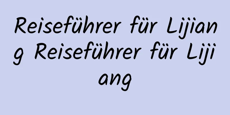 Reiseführer für Lijiang Reiseführer für Lijiang