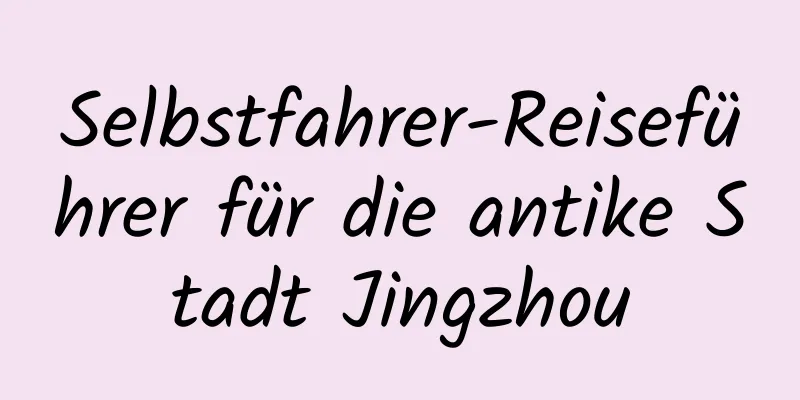 Selbstfahrer-Reiseführer für die antike Stadt Jingzhou