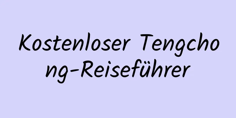 Kostenloser Tengchong-Reiseführer