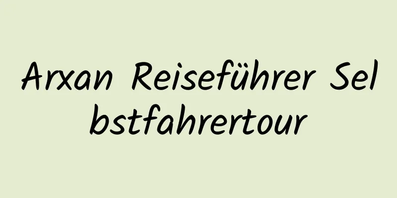 Arxan Reiseführer Selbstfahrertour