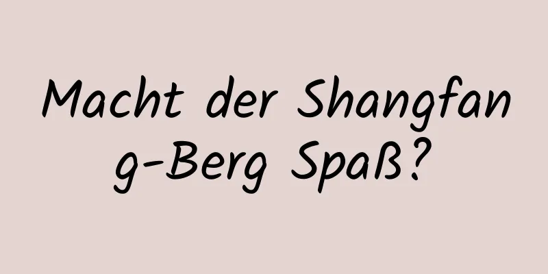 Macht der Shangfang-Berg Spaß?