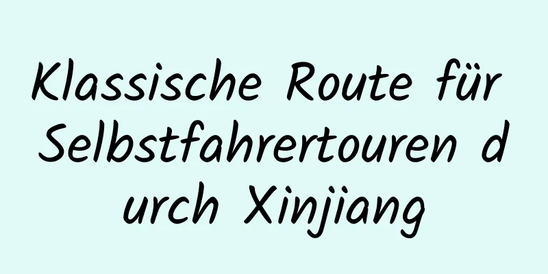 Klassische Route für Selbstfahrertouren durch Xinjiang