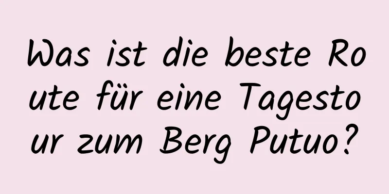 Was ist die beste Route für eine Tagestour zum Berg Putuo?