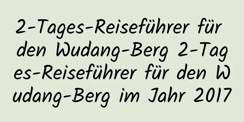 2-Tages-Reiseführer für den Wudang-Berg 2-Tages-Reiseführer für den Wudang-Berg im Jahr 2017