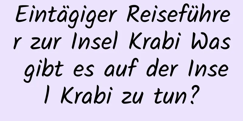 Eintägiger Reiseführer zur Insel Krabi Was gibt es auf der Insel Krabi zu tun?