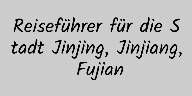 Reiseführer für die Stadt Jinjing, Jinjiang, Fujian