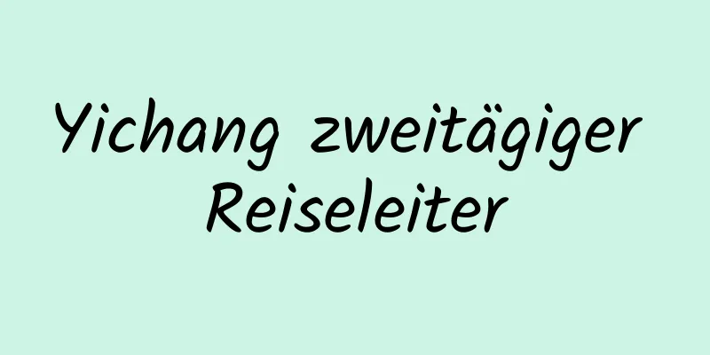 Yichang zweitägiger Reiseleiter