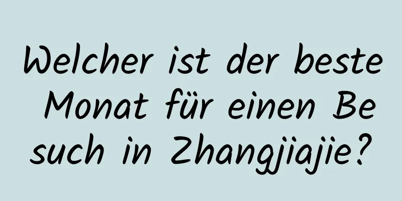 Welcher ist der beste Monat für einen Besuch in Zhangjiajie?