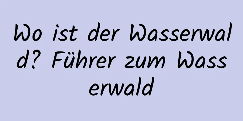 Wo ist der Wasserwald? Führer zum Wasserwald