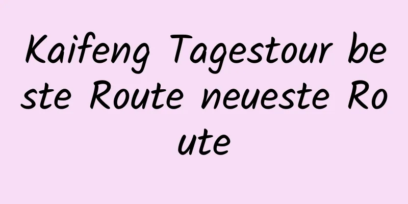 Kaifeng Tagestour beste Route neueste Route