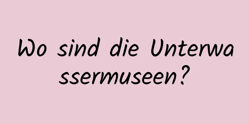 Wo sind die Unterwassermuseen?