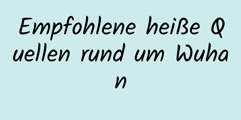 Empfohlene heiße Quellen rund um Wuhan