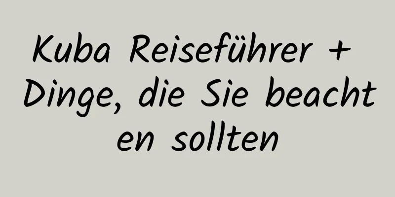 Kuba Reiseführer + Dinge, die Sie beachten sollten