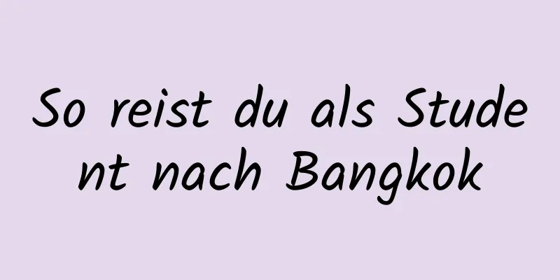 So reist du als Student nach Bangkok