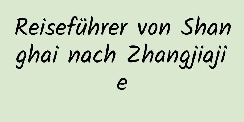 Reiseführer von Shanghai nach Zhangjiajie