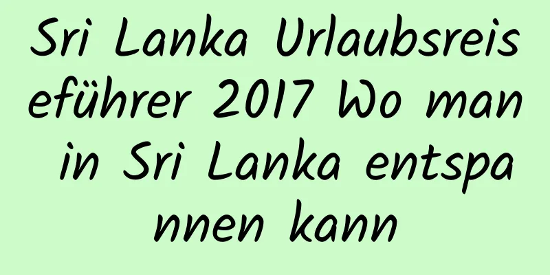 Sri Lanka Urlaubsreiseführer 2017 Wo man in Sri Lanka entspannen kann