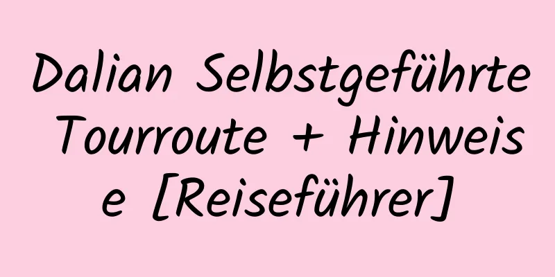 Dalian Selbstgeführte Tourroute + Hinweise [Reiseführer]